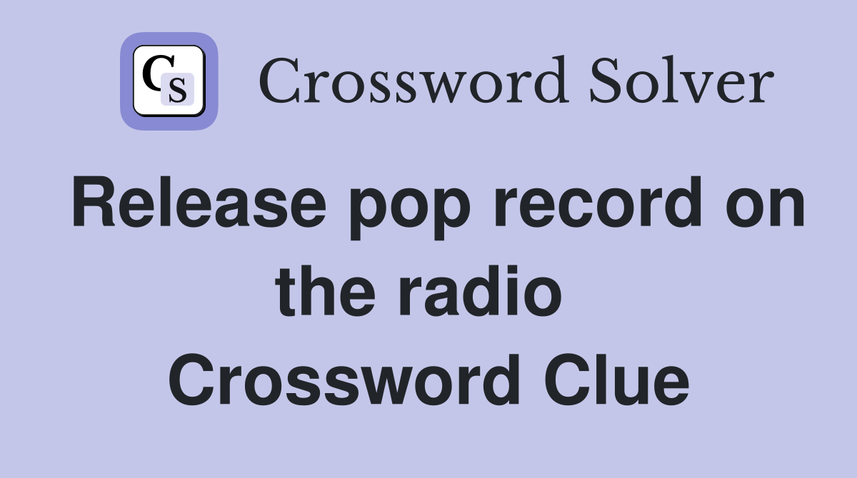Release pop record on the radio  Crossword Clue