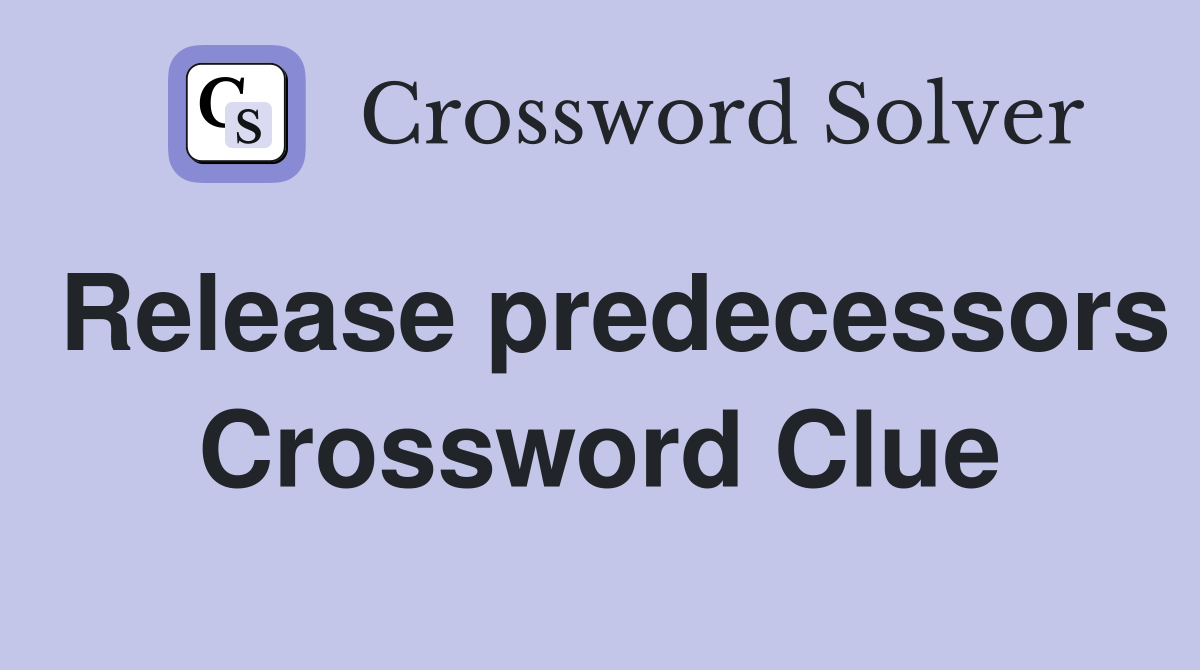 Release predecessors Crossword Clue