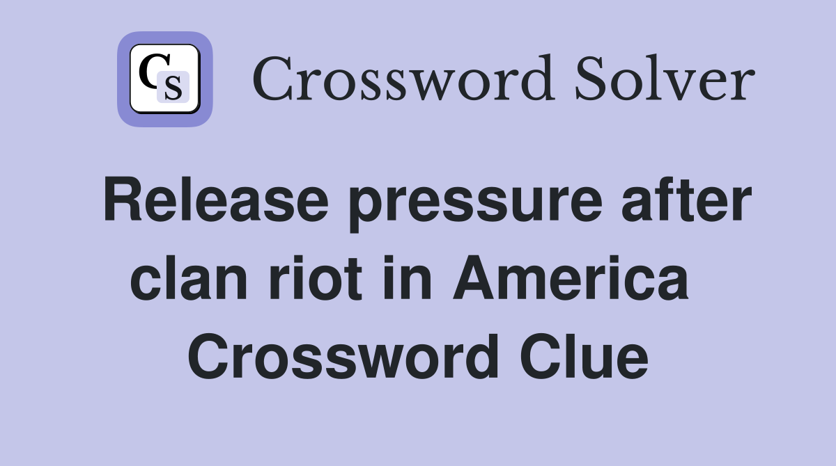 Release pressure after clan riot in America  Crossword Clue