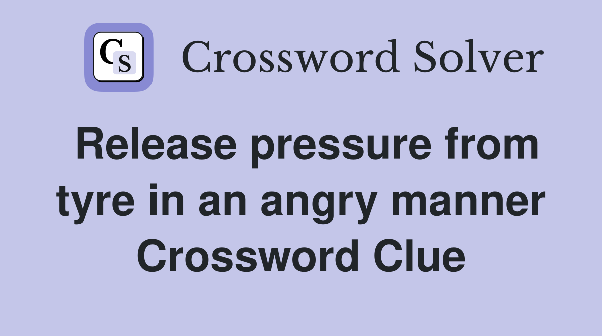 Release pressure from tyre in an angry manner Crossword Clue