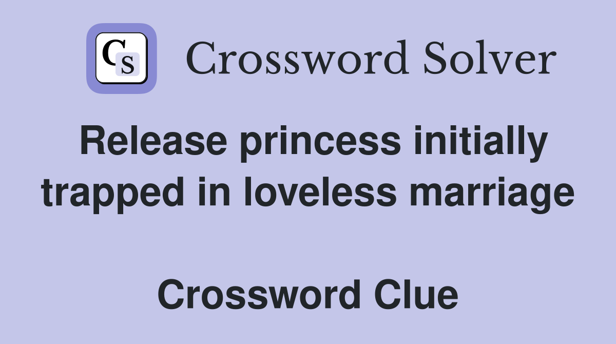 Release princess initially trapped in loveless marriage  Crossword Clue