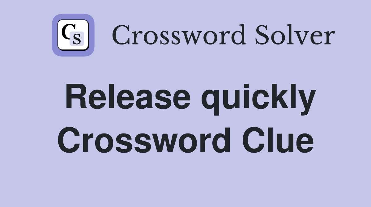 Release quickly Crossword Clue