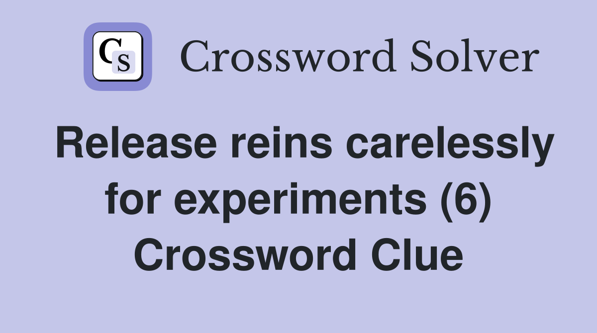 Release reins carelessly for experiments (6) Crossword Clue