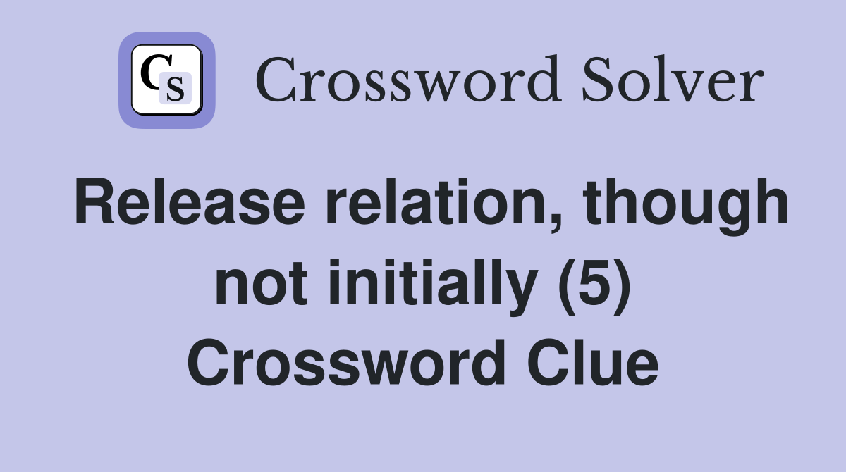 Release relation, though not initially (5) Crossword Clue
