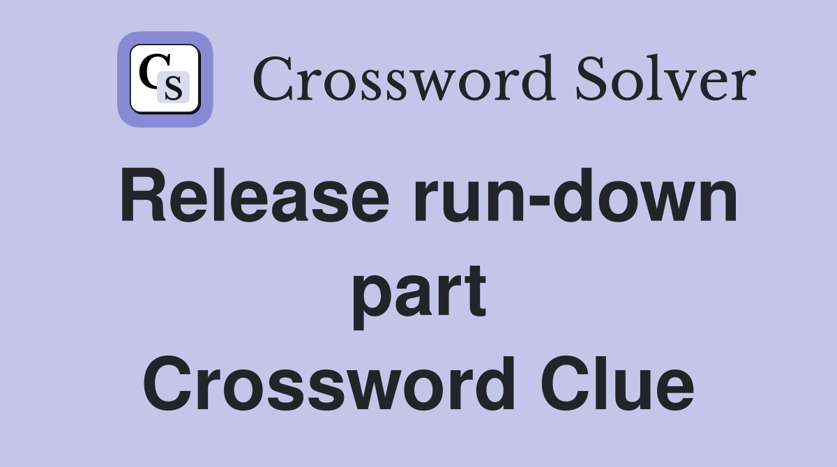 Release run-down part Crossword Clue