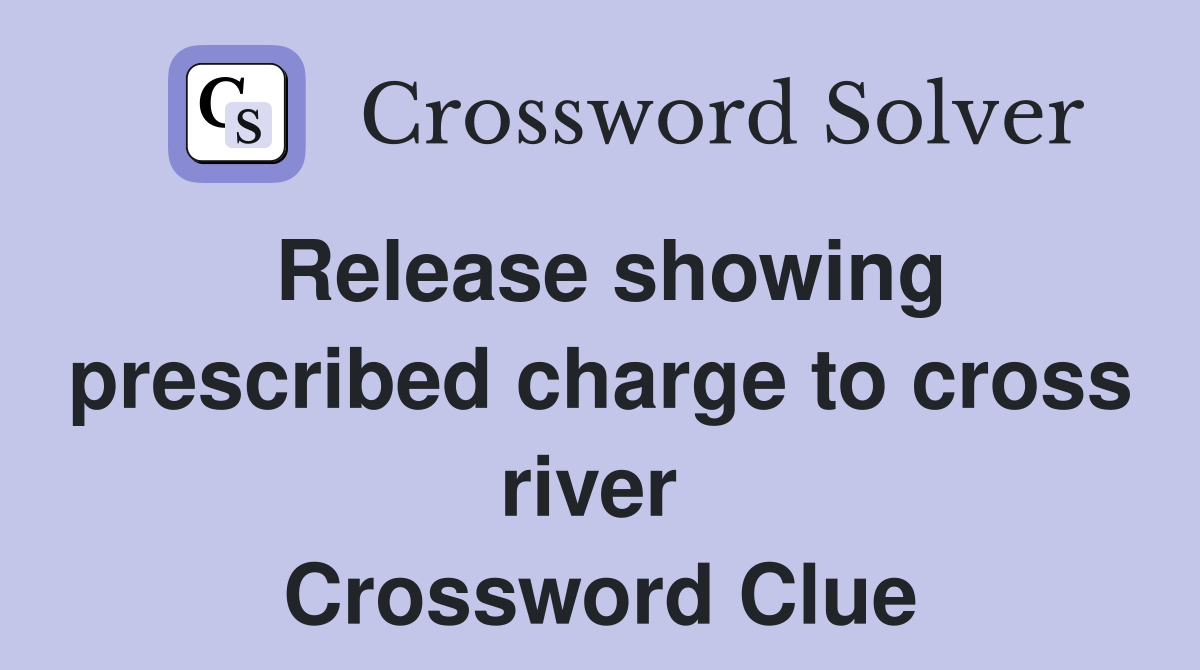 Release showing prescribed charge to cross river  Crossword Clue