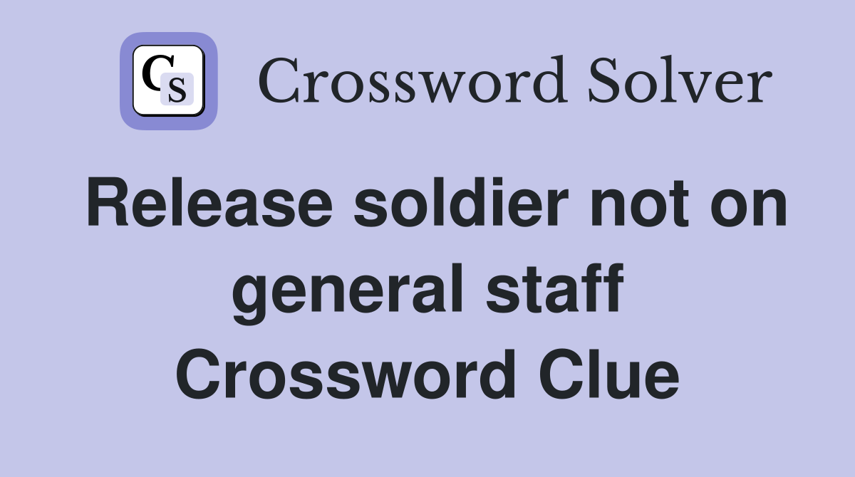 Release soldier not on general staff Crossword Clue