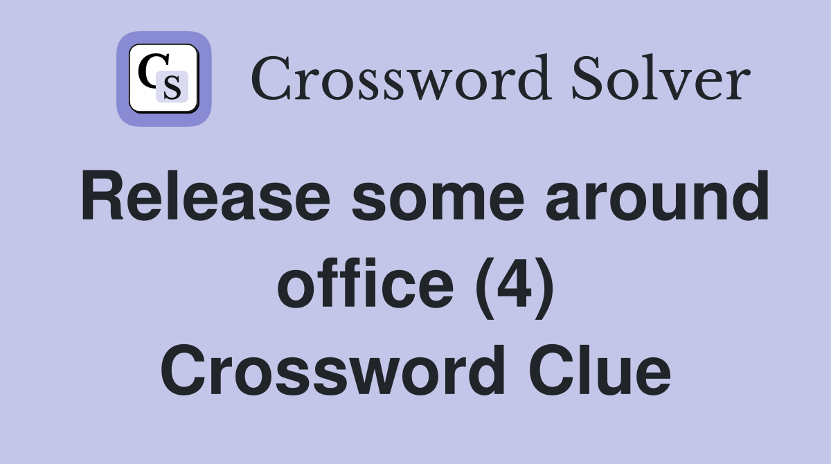 Release some around office (4) Crossword Clue