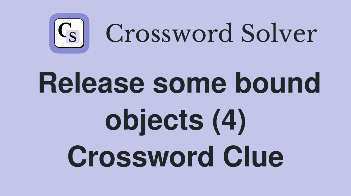 Release some bound objects (4) Crossword Clue
