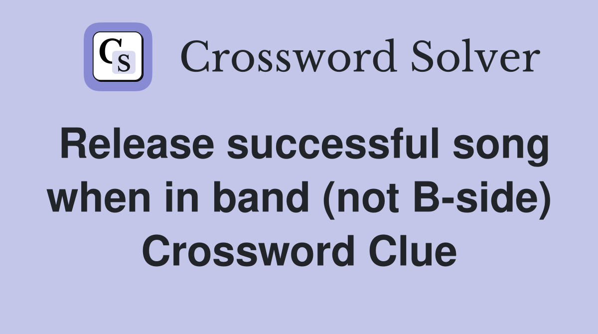 Release successful song when in band (not B-side) Crossword Clue