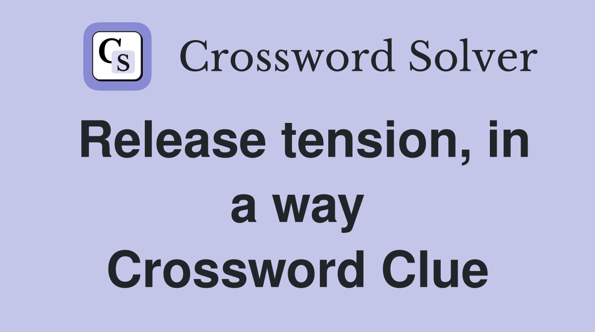 Release tension, in a way Crossword Clue