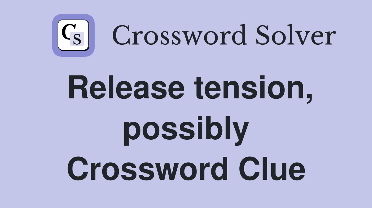 Release tension, possibly Crossword Clue