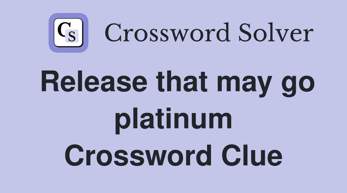 Release that may go platinum Crossword Clue