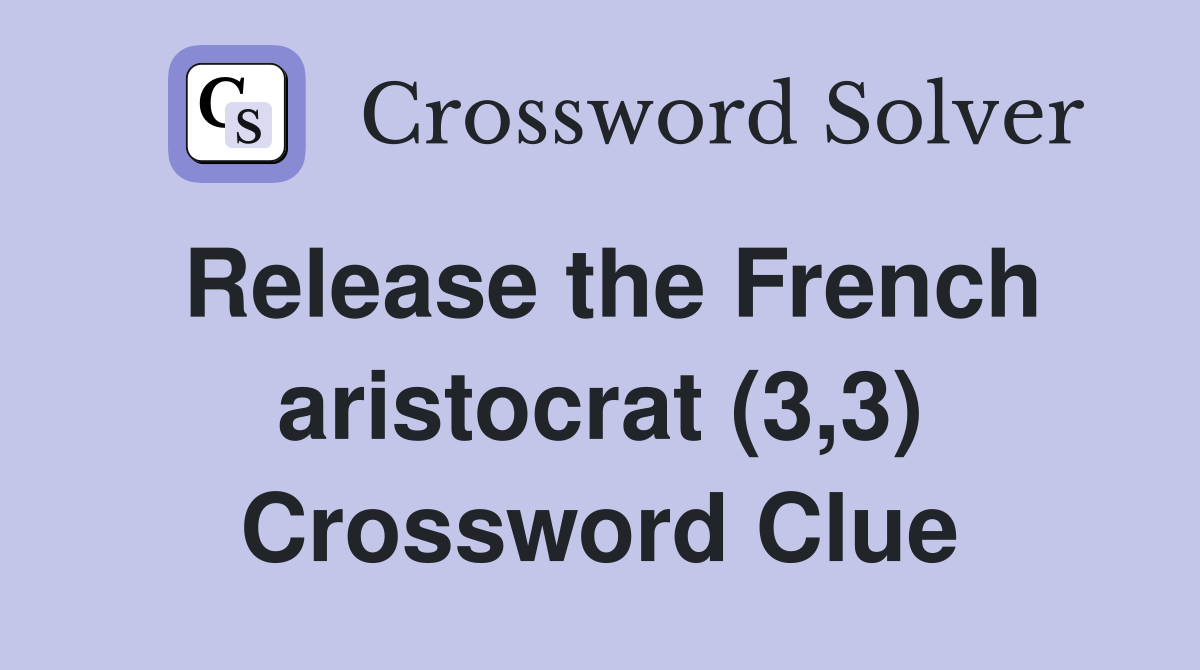Release the French aristocrat (3,3) Crossword Clue