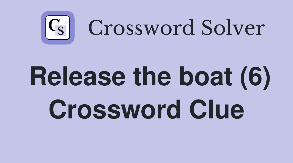 Release the boat (6) Crossword Clue