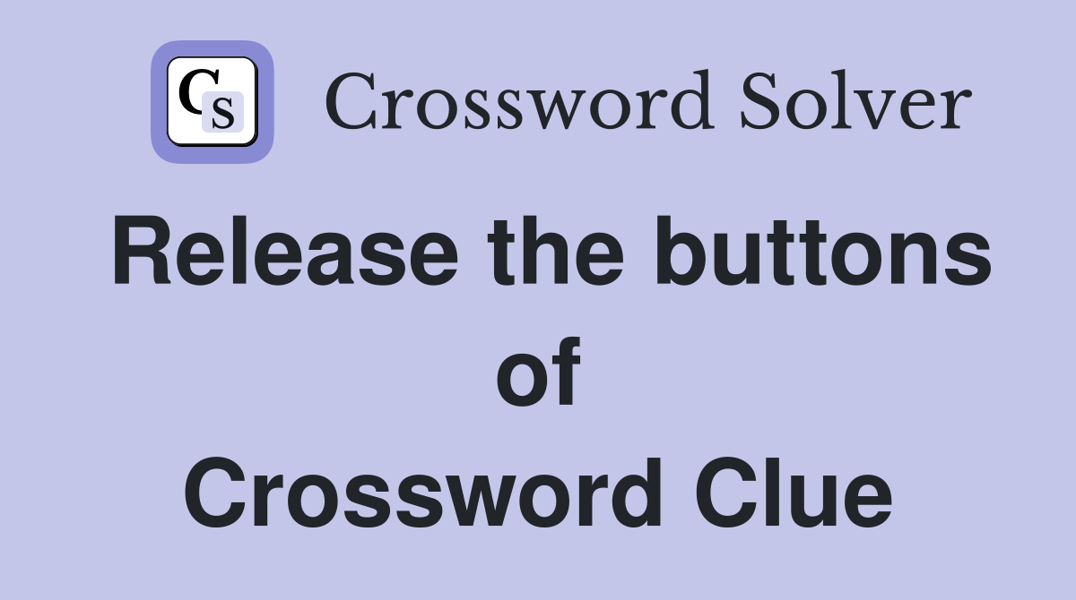 Release the buttons of Crossword Clue