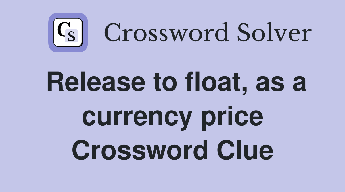 Release to float, as a currency price Crossword Clue