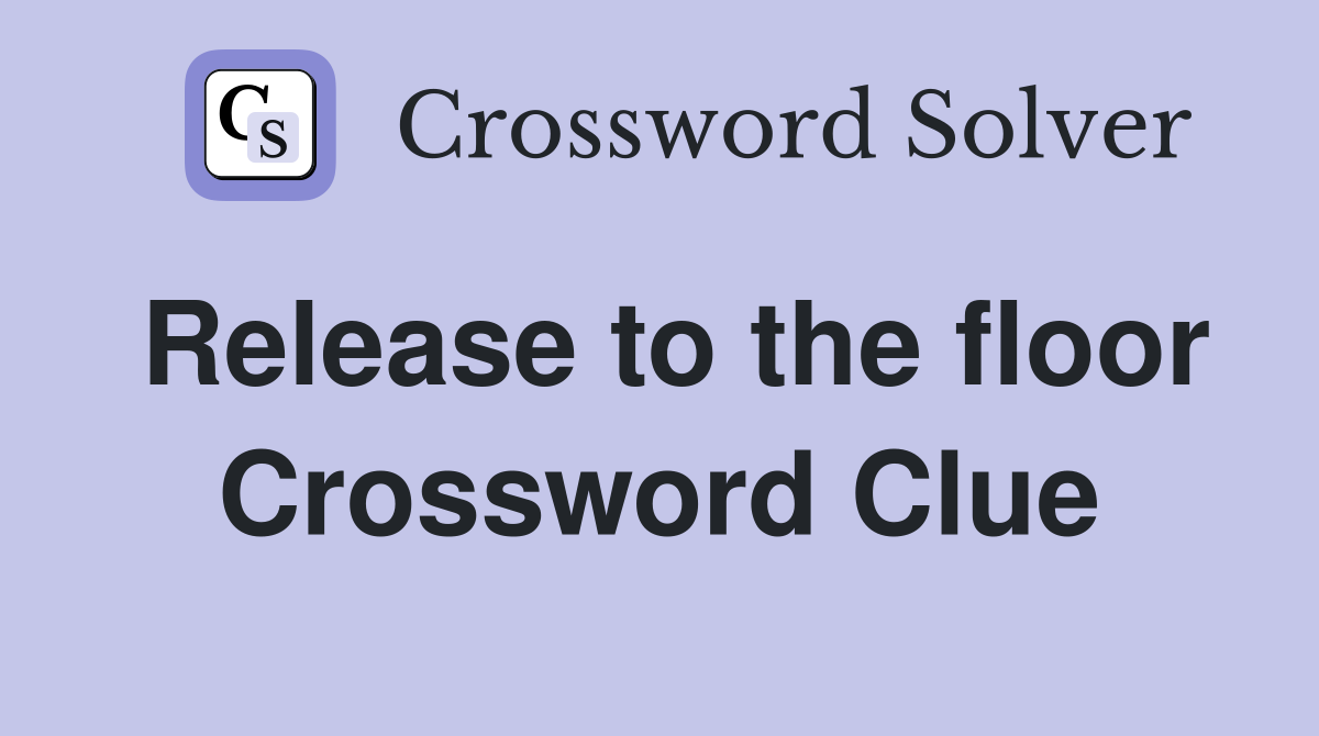 Release to the floor Crossword Clue