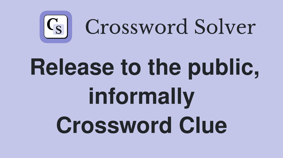 Release to the public, informally Crossword Clue