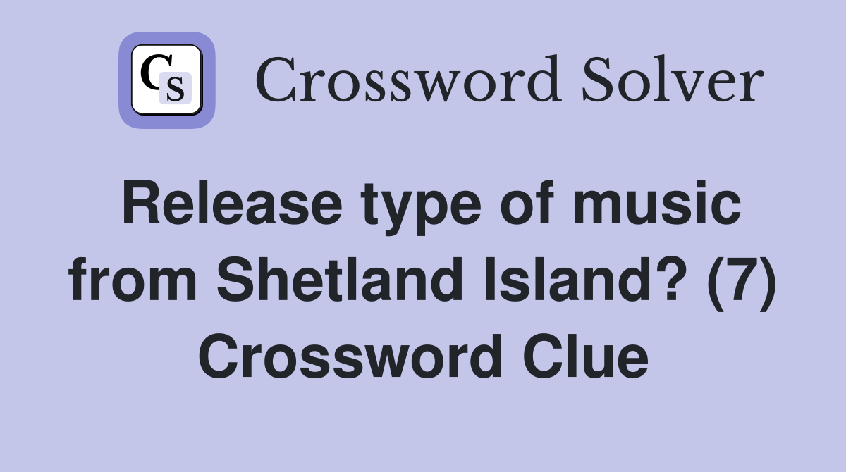 Release type of music from Shetland Island? (7) Crossword Clue