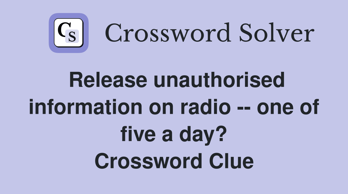 Release unauthorised information on radio -- one of five a day? Crossword Clue