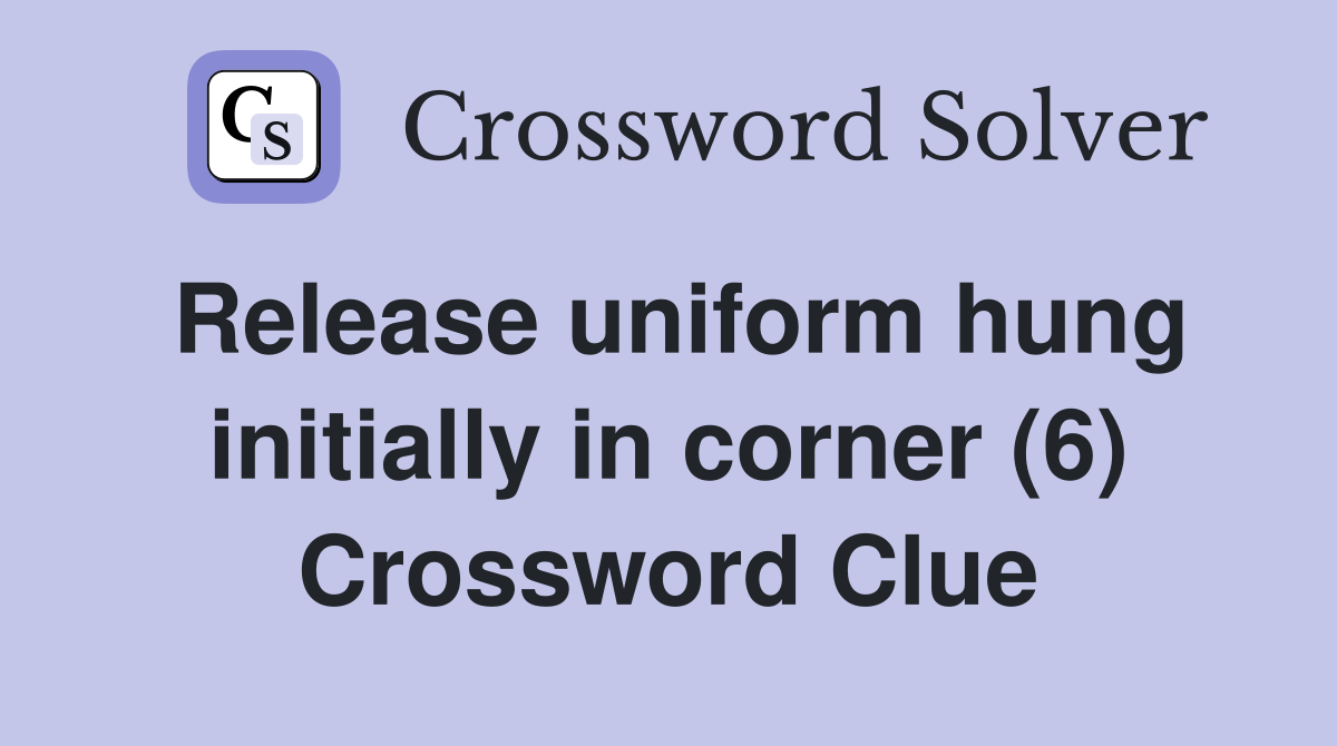 Release uniform hung initially in corner (6) Crossword Clue