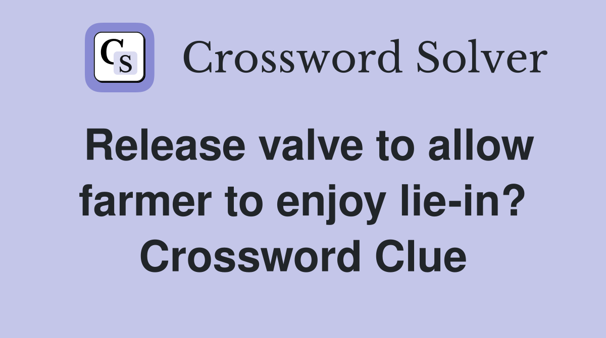 Release valve to allow farmer to enjoy lie-in? Crossword Clue