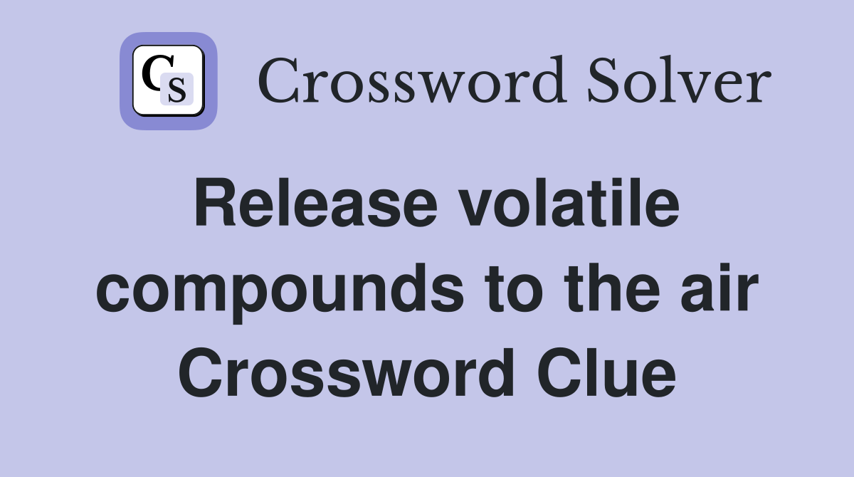 Release volatile compounds to the air Crossword Clue