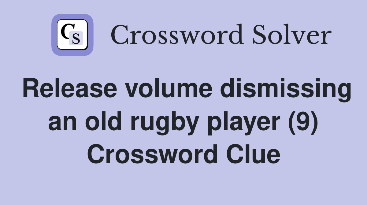 Release volume dismissing an old rugby player (9) Crossword Clue