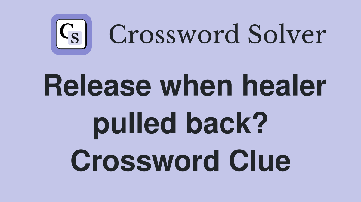 Release when healer pulled back? Crossword Clue
