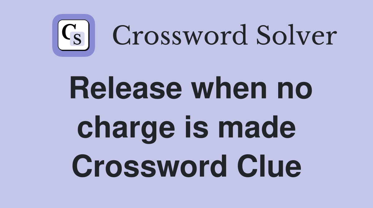 Release when no charge is made Crossword Clue