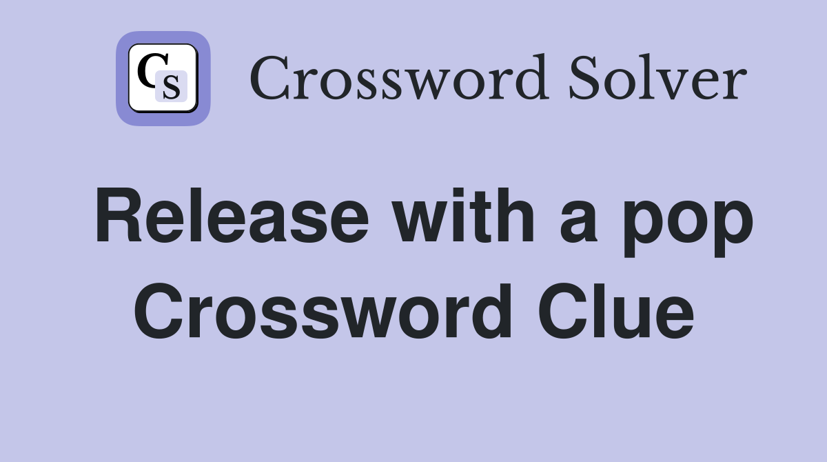 Release with a pop Crossword Clue