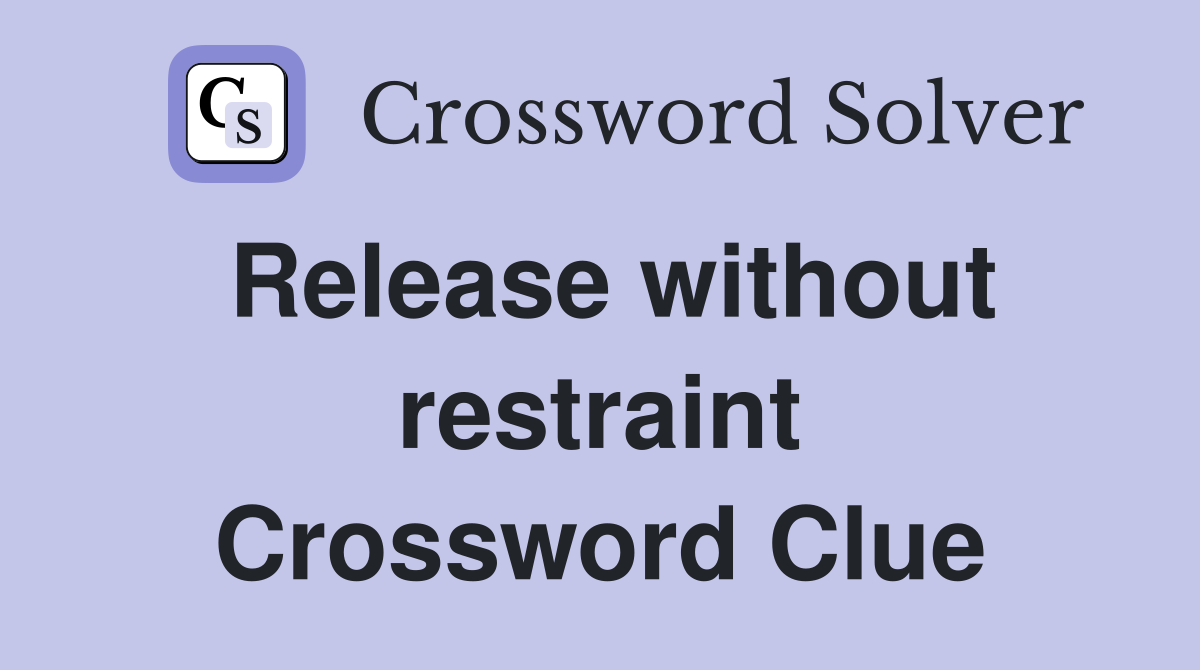 Release without restraint Crossword Clue