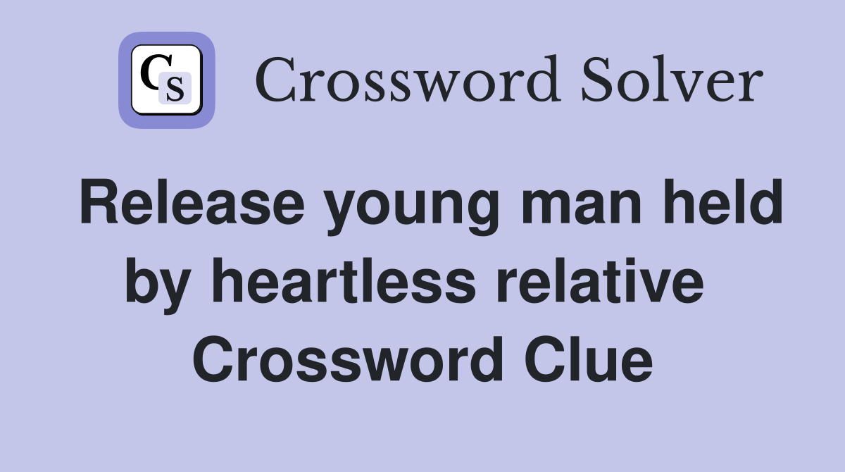 Release young man held by heartless relative  Crossword Clue