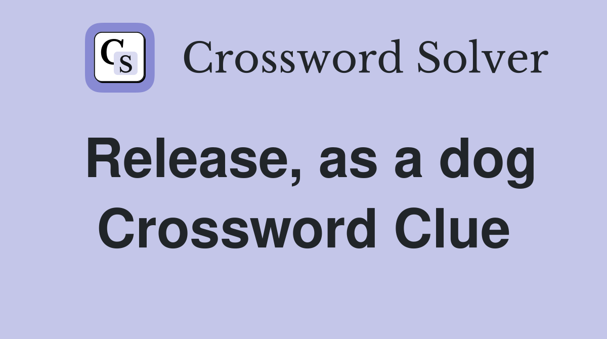 Release, as a dog Crossword Clue