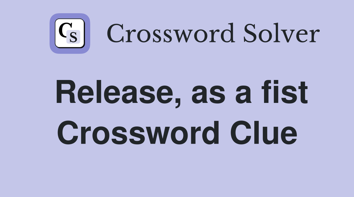 Release, as a fist Crossword Clue
