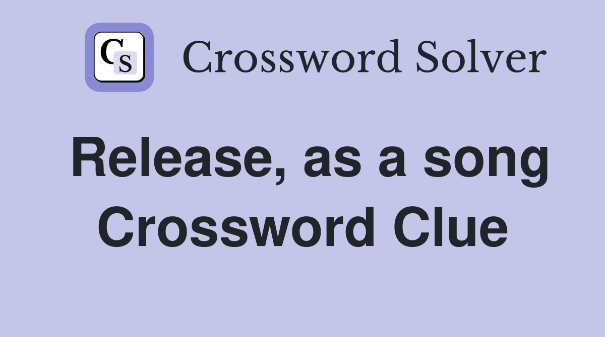 Release, as a song Crossword Clue