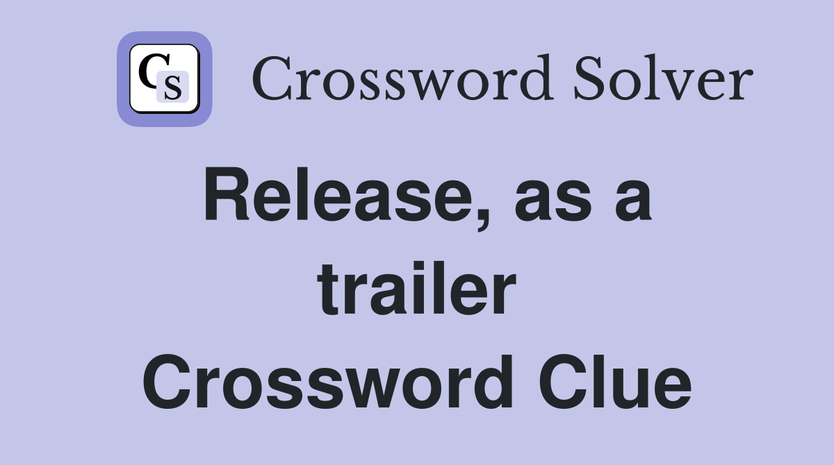 Release, as a trailer Crossword Clue