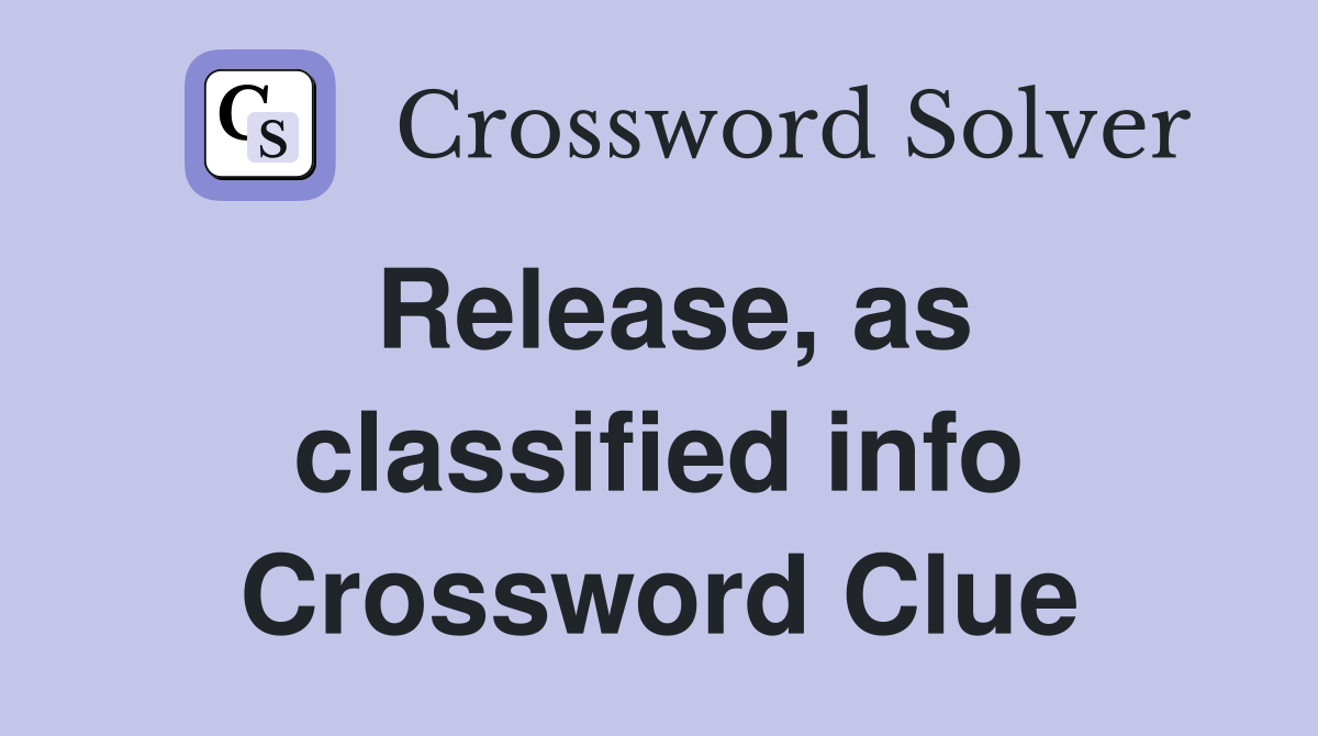 Release, as classified info Crossword Clue