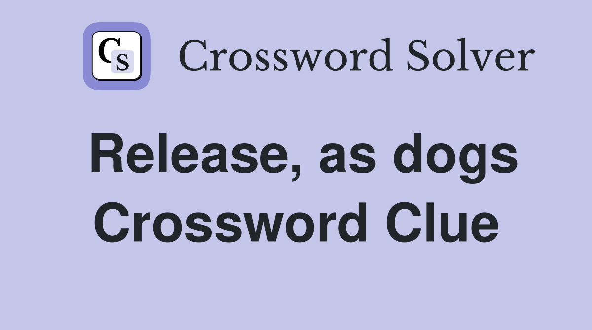 Release, as dogs Crossword Clue