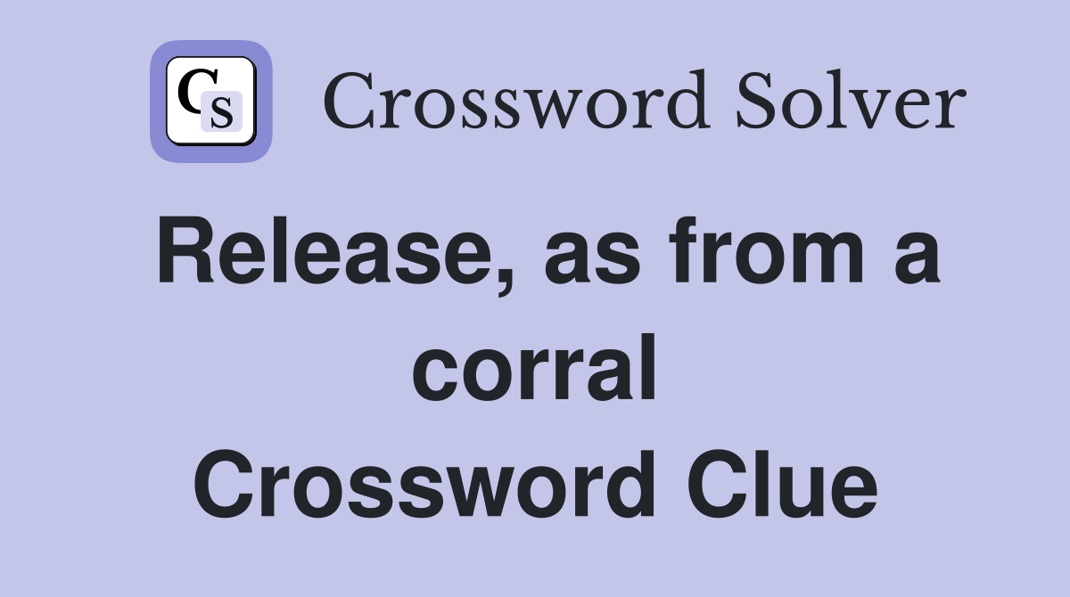 Release, as from a corral Crossword Clue