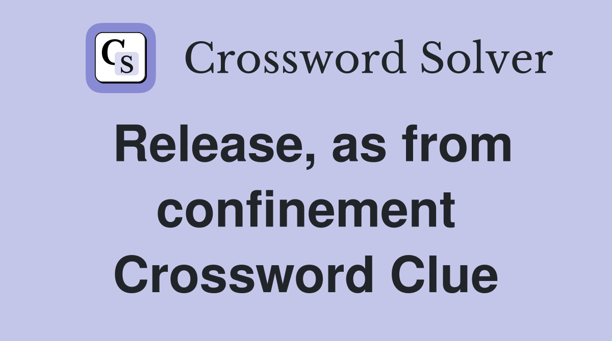 Release, as from confinement Crossword Clue