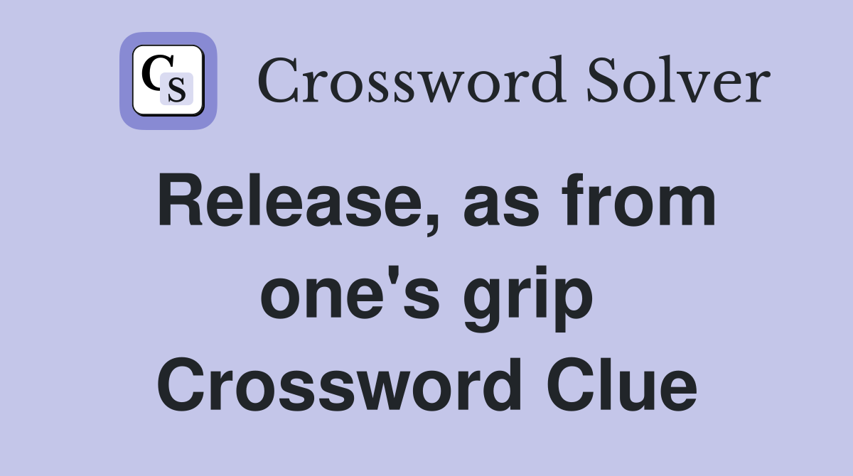 Release, as from one's grip Crossword Clue