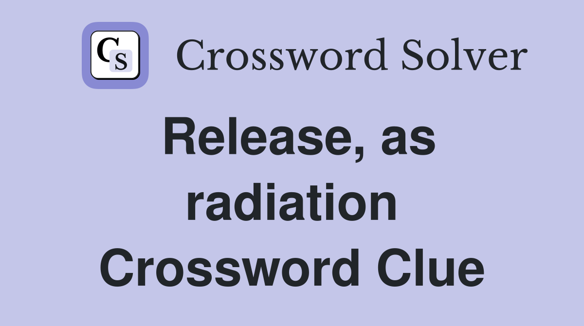 Release, as radiation Crossword Clue