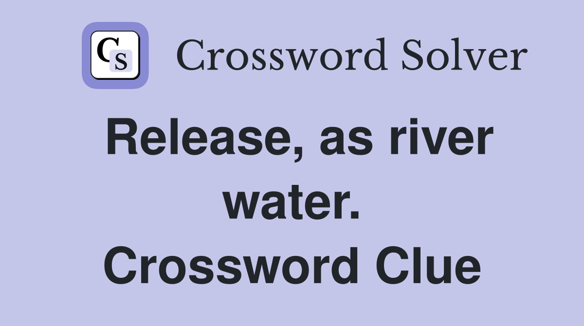 Release, as river water. Crossword Clue