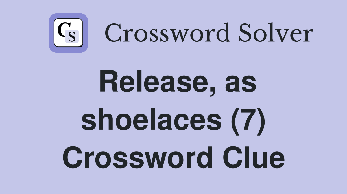 Release, as shoelaces (7) Crossword Clue