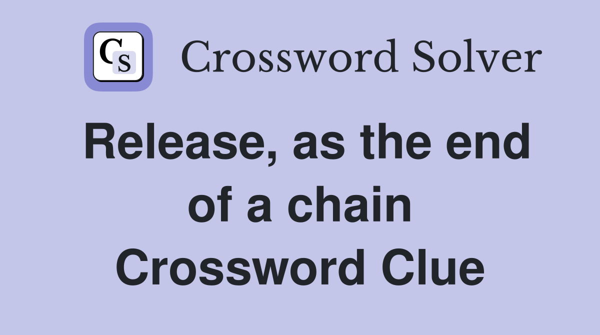 Release, as the end of a chain Crossword Clue