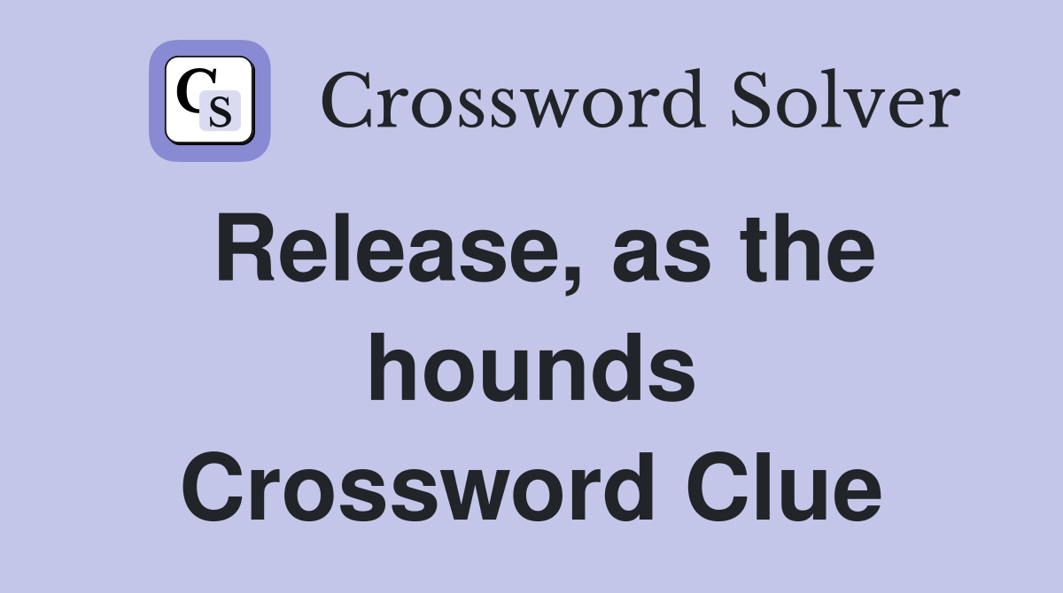 Release, as the hounds Crossword Clue