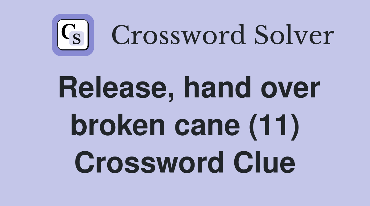 Release, hand over broken cane (11) Crossword Clue