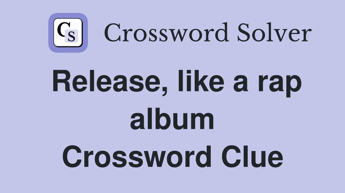 Release, like a rap album Crossword Clue